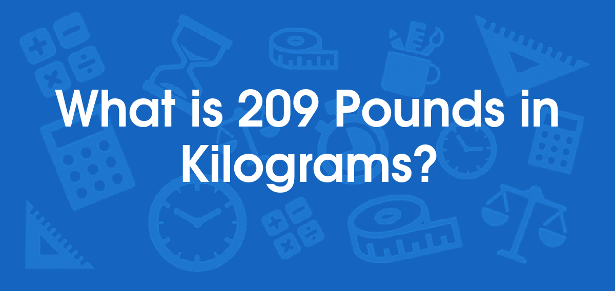 What is 209 Pounds in Kilograms? Convert 209 lb to kg