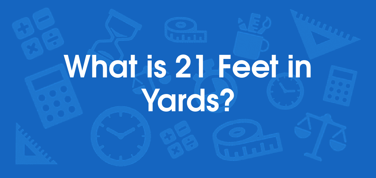 What is 21 Feet in Yards? Convert 21 ft to yd