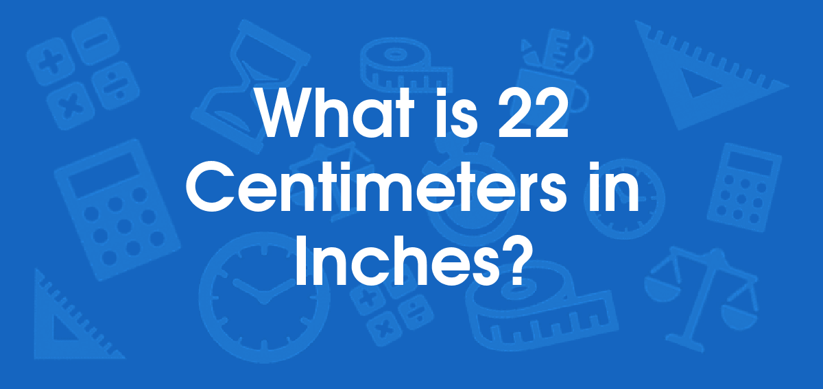 What is 22 Centimeters in Inches? Convert 22 cm to in