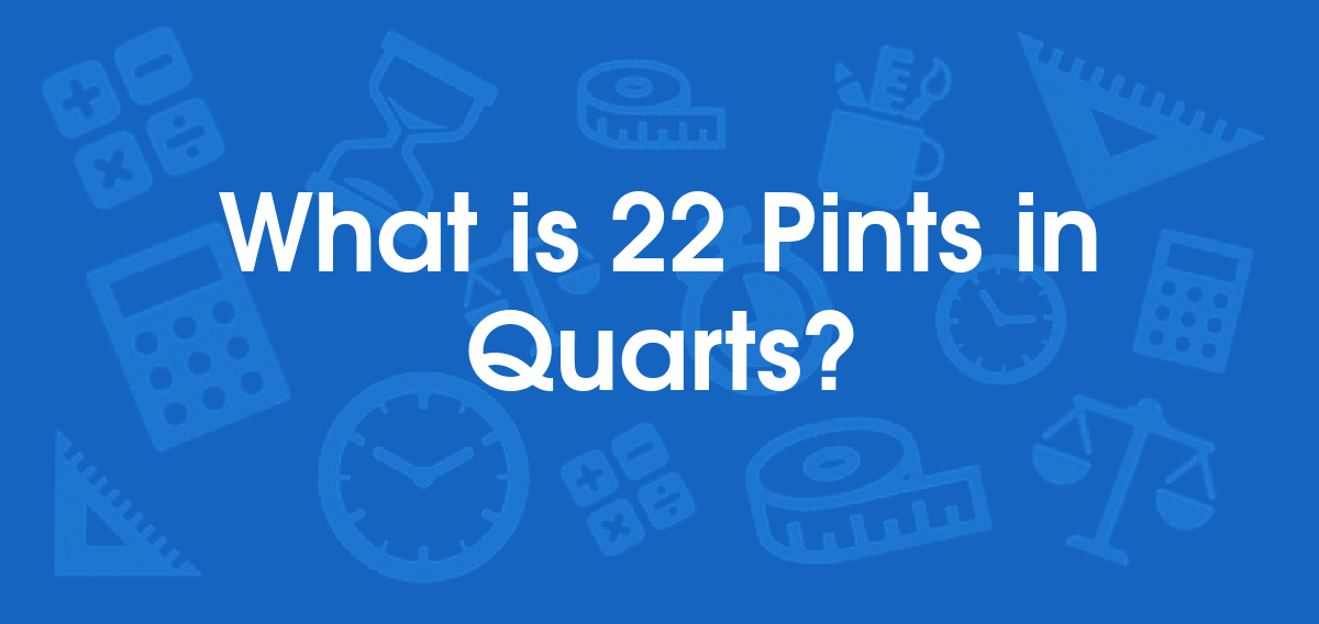 What is 22 Pints in Quarts? Convert 22 pt to qt