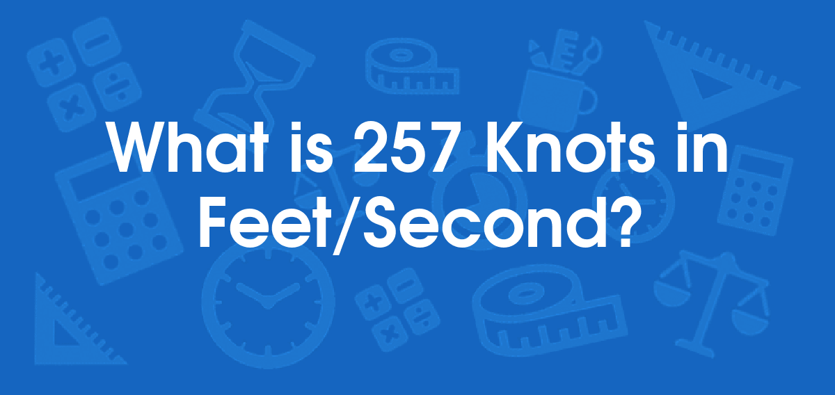 What is 257 Knots in Feet/Second? Convert 257 kt to ft/s