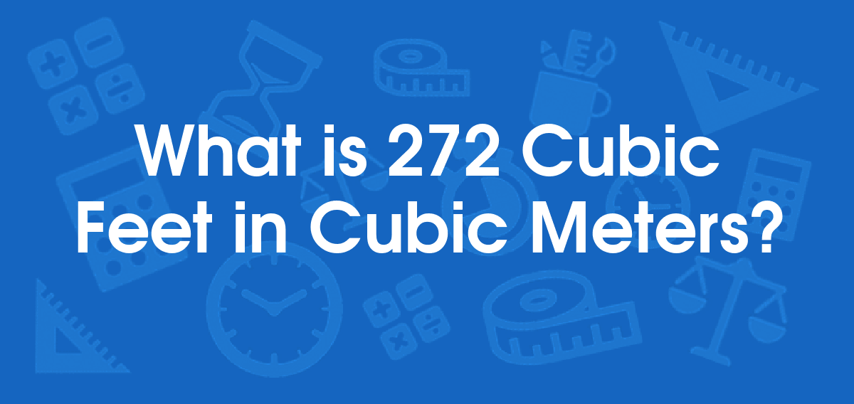 What is 272 Cubic Feet in Cubic Meters? Convert 272 ft3 to m3