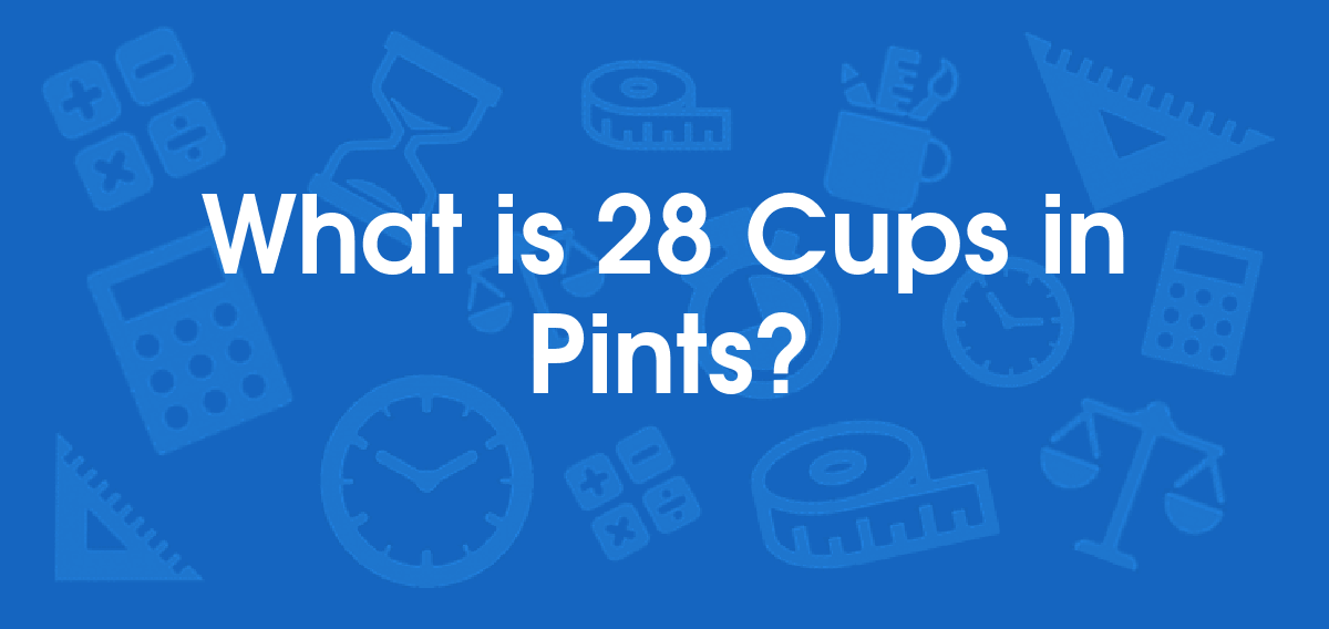 What is 28 Cups in Pints? Convert 28 cup to pt