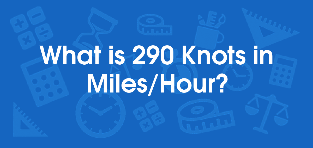 What is 290 Knots in Miles/Hour? Convert 290 kt to mph