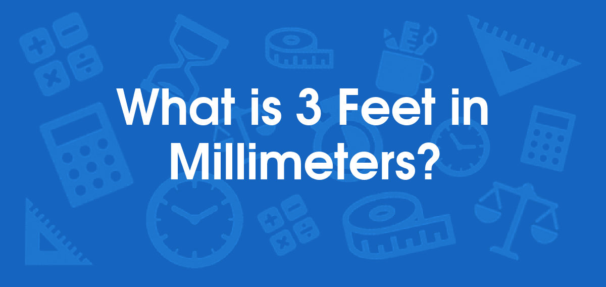 What is 3 Feet in Millimeters? Convert 3 ft to mm