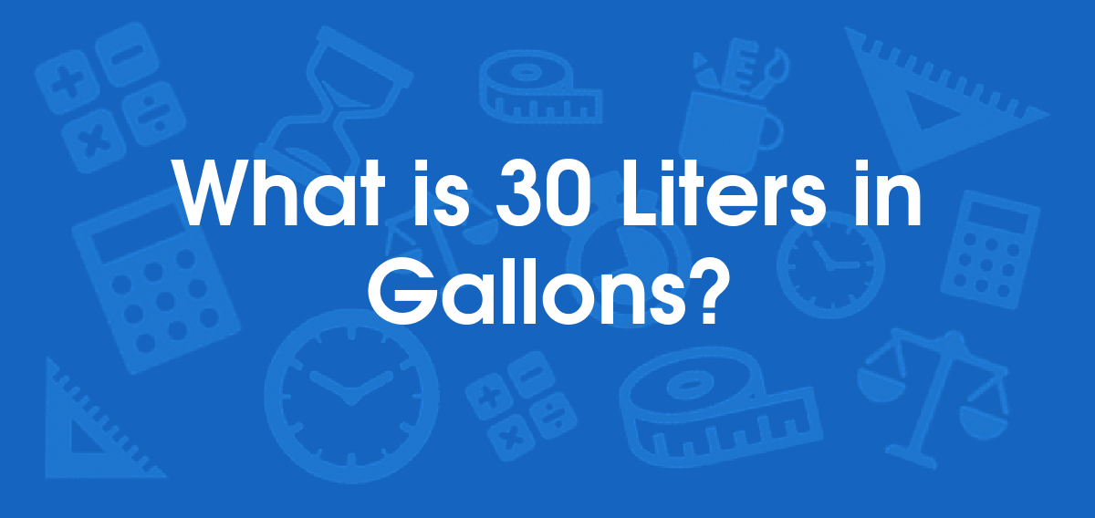 What is 30 Liters in Gallons? Convert 30 L to gal