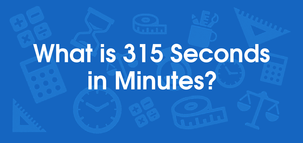 What is 315 Seconds in Minutes? Convert 315 s to min