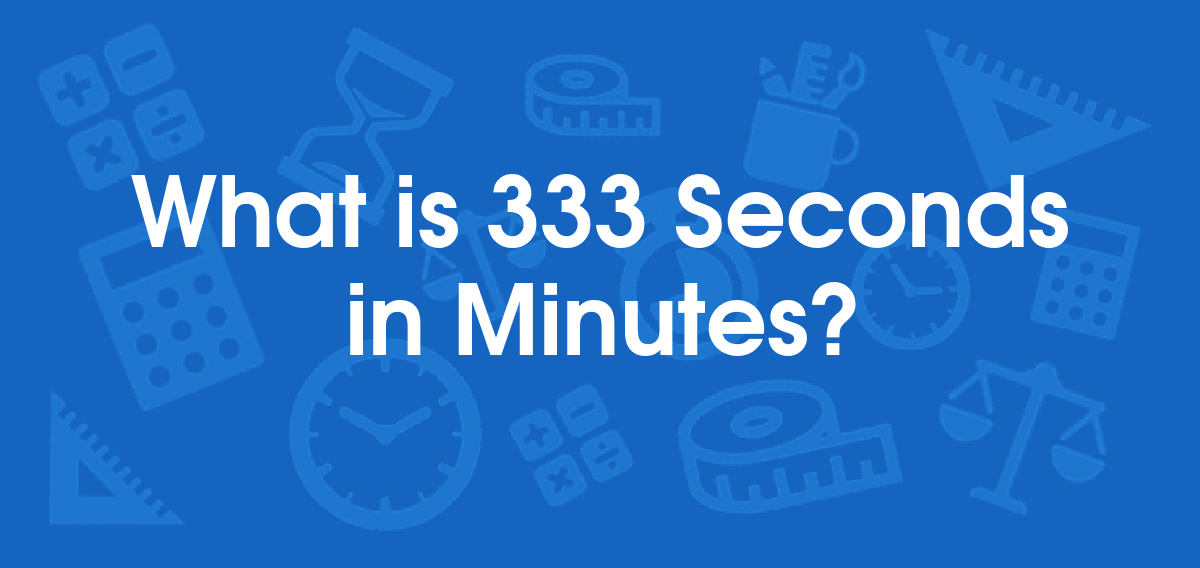 What is 333 Seconds in Minutes? Convert 333 s to min