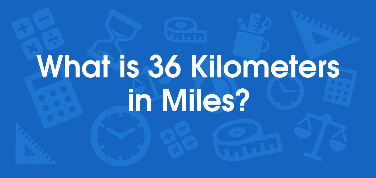 What is 36 Kilometers in Miles? Convert 36 km to mi