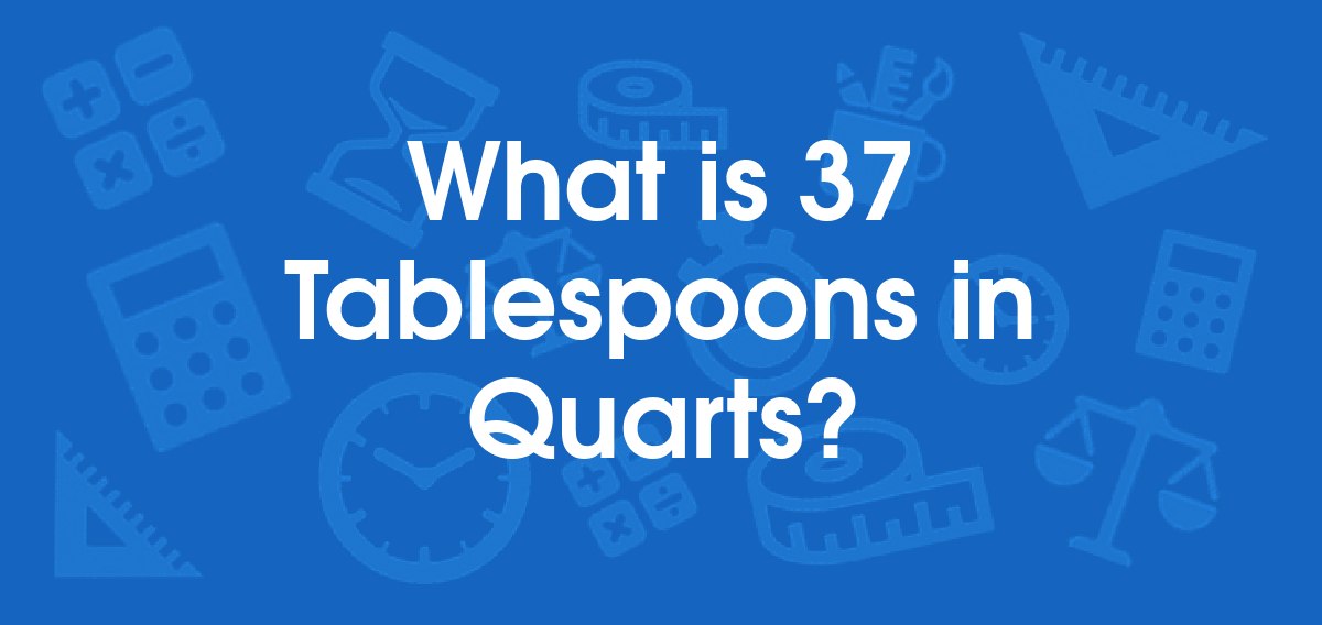 What is 37 Tablespoons in Quarts? Convert 37 tbsp to qt