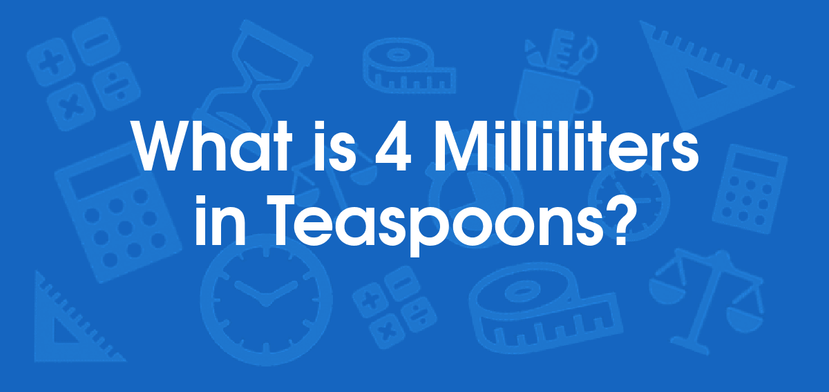 What is 4 Milliliters in Teaspoons? Convert 4 ml to tsp