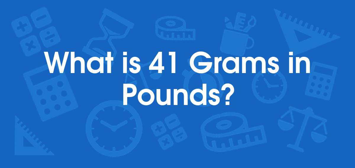 What is 41 Grams in Pounds? Convert 41 g to lb