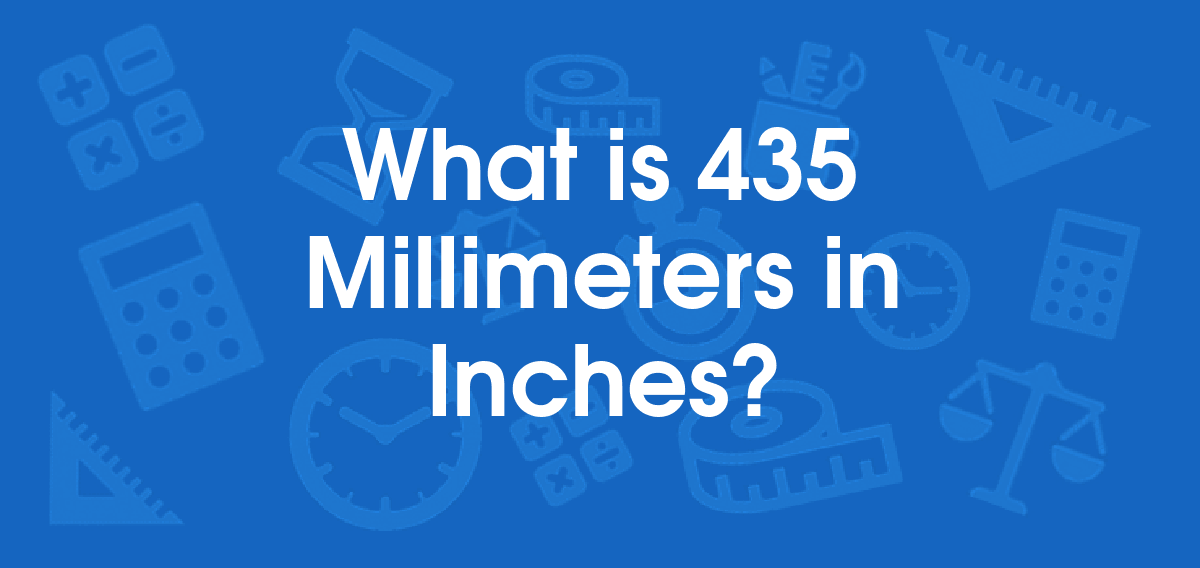 What is 435 Millimeters in Inches? Convert 435 mm to in