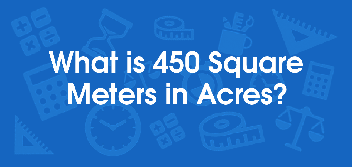 What is 450 Square Meters in Acres? Convert 450 m2 to ac
