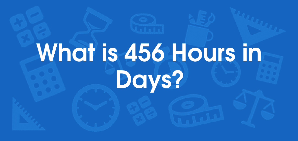 What is 456 Hours in Days? Convert 456 hr to d