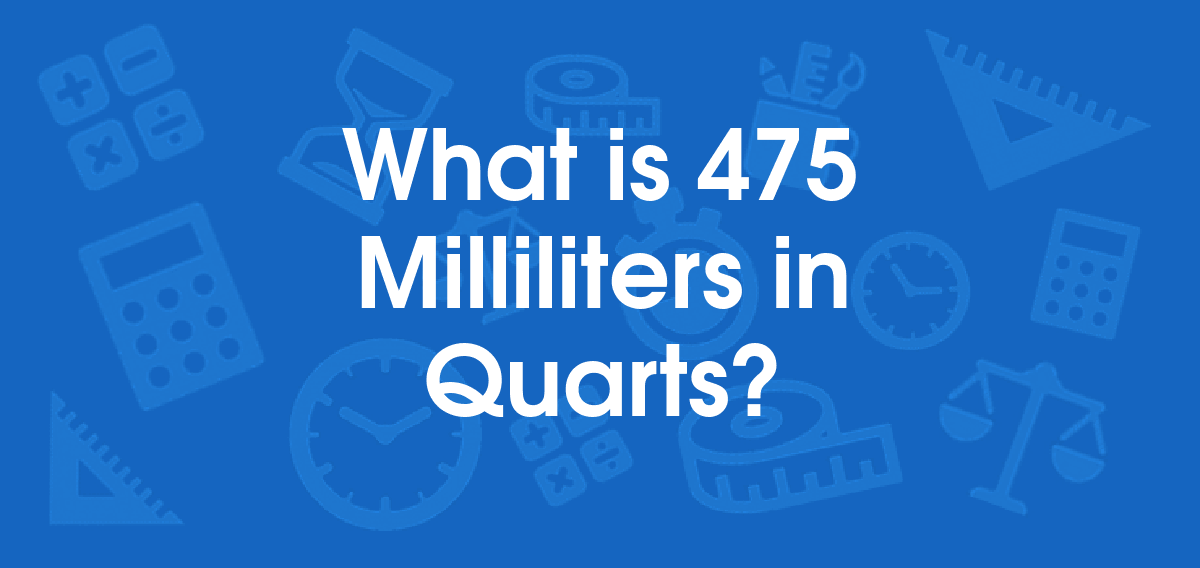 What is 475 Milliliters in Quarts? Convert 475 ml to qt