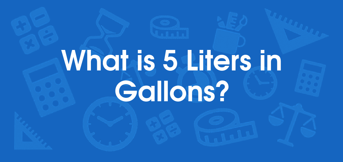 What is 5 Liters in Gallons? Convert 5 L to gal