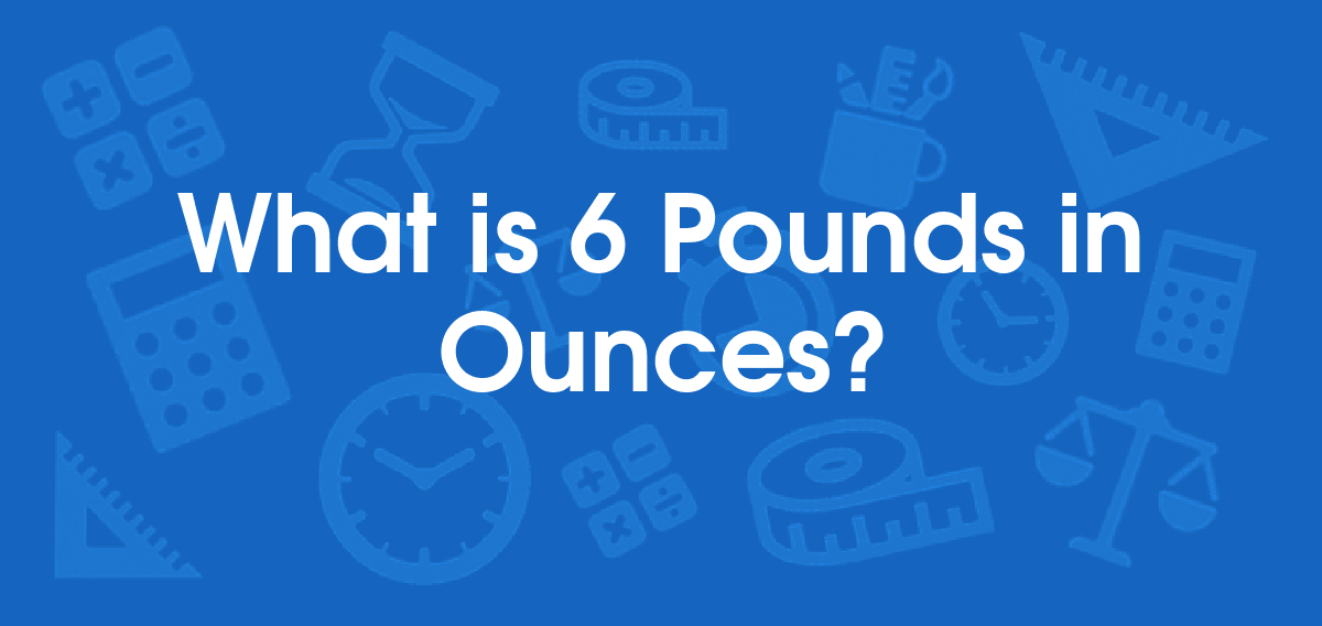 What is 6 Pounds in Ounces? Convert 6 lb to oz