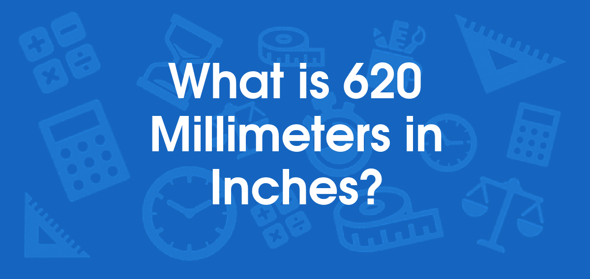 What is 620 Millimeters in Inches? Convert 620 mm to in