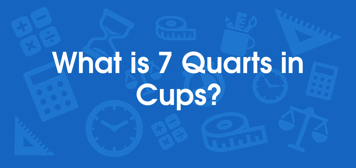 What is 7 Quarts in Cups? Convert 7 qt to cup