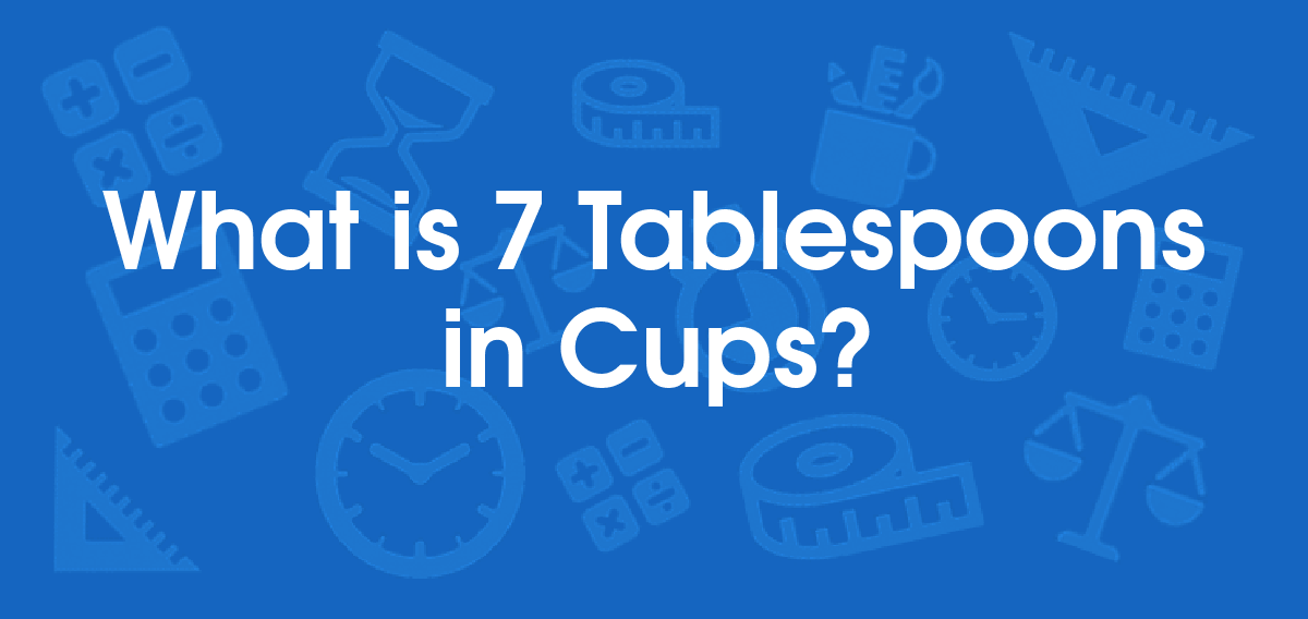 What is 7 Tablespoons in Cups? Convert 7 tbsp to cup