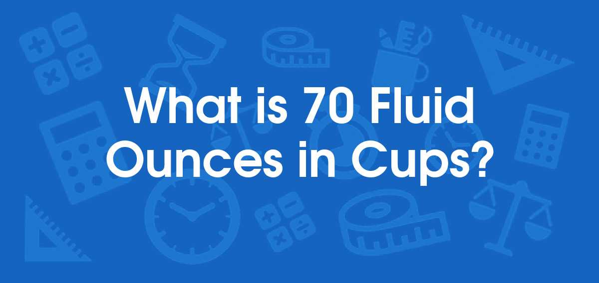 What is 70 Fluid Ounces in Cups? Convert 70 fl oz to cup