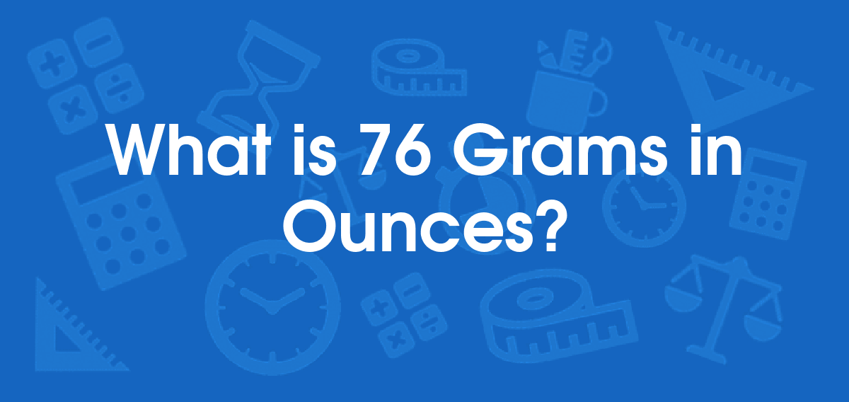 What is 76 Grams in Ounces? Convert 76 g to oz