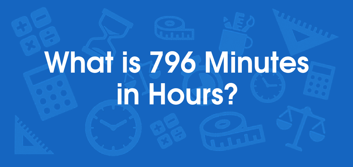 What is 796 Minutes in Hours? Convert 796 min to hr