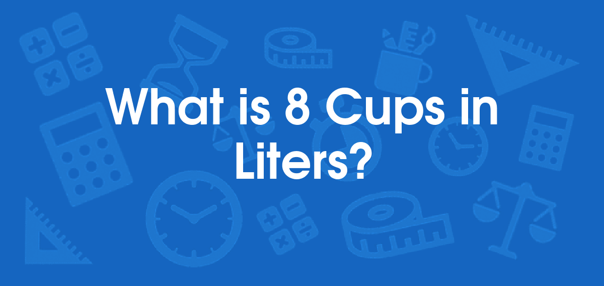 What is 8 Cups in Liters? Convert 8 cup to L