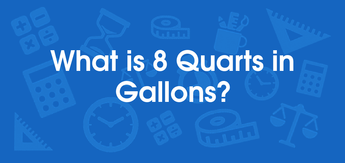 What is 8 Quarts in Gallons? Convert 8 qt to gal