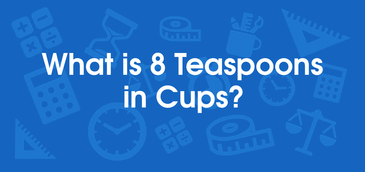 8 Teaspoons Equals How Many Cups
