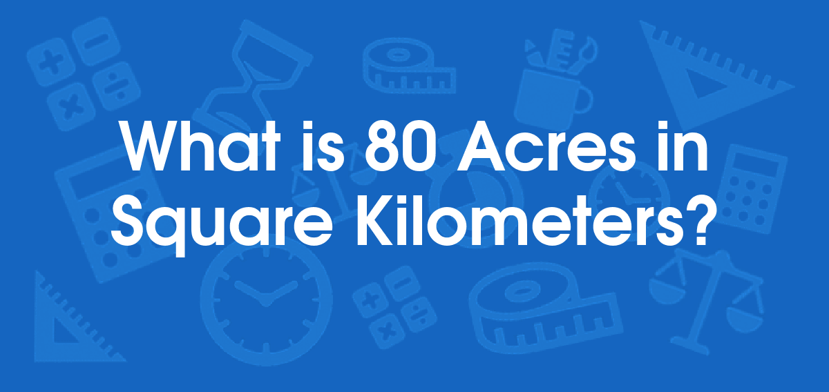 What is 80 Acres in Square Kilometers? Convert 80 ac to km2