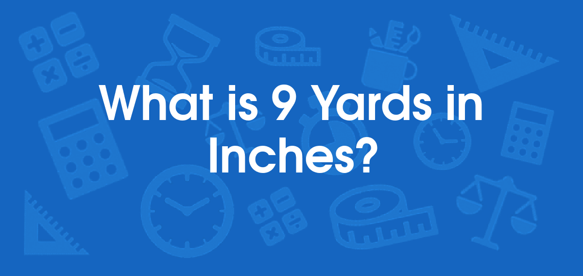 What is 9 Yards in Inches? Convert 9 yd to in