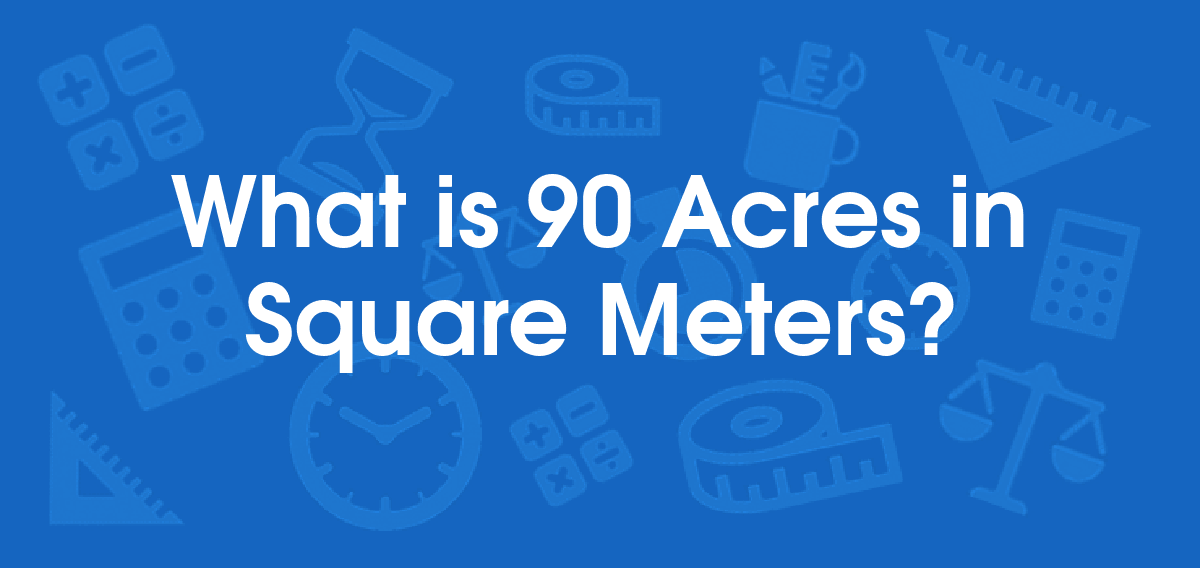 What is 90 Acres in Square Meters? Convert 90 ac to m2