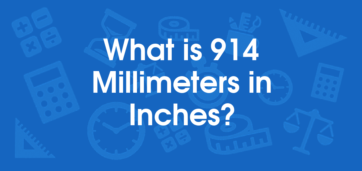 What is 914 Millimeters in Inches? Convert 914 mm to in