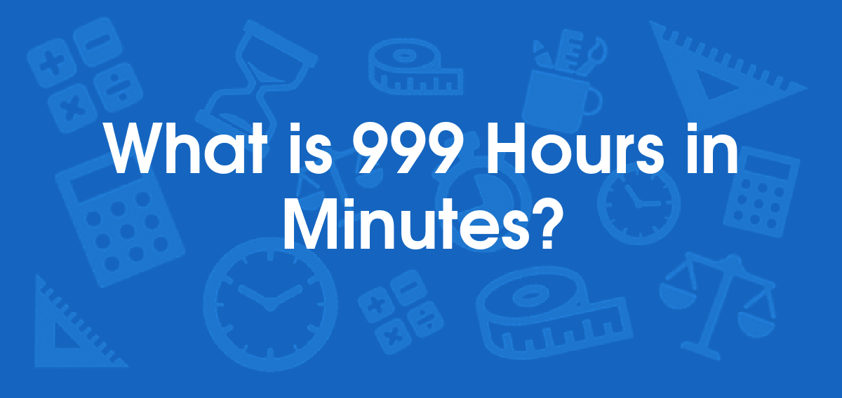 What is 999 Hours in Minutes? Convert 999 hr to min