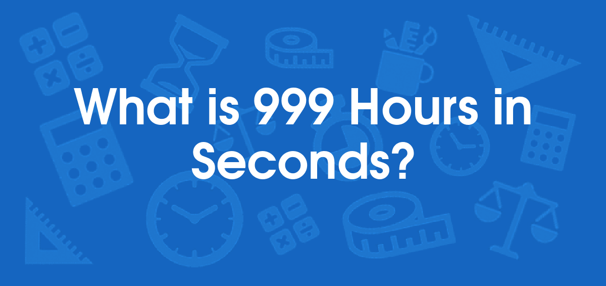 What is 999 Hours in Seconds? Convert 999 hr to s