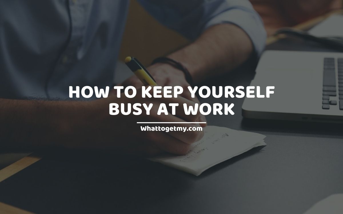How to Keep Yourself Busy at Work 25 Ways to Keep Yourself Busy at Work. What to get my...