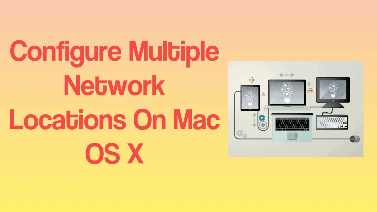 How To Configure Multiple Network Locations On Mac OS X? [2024] Whatvwant