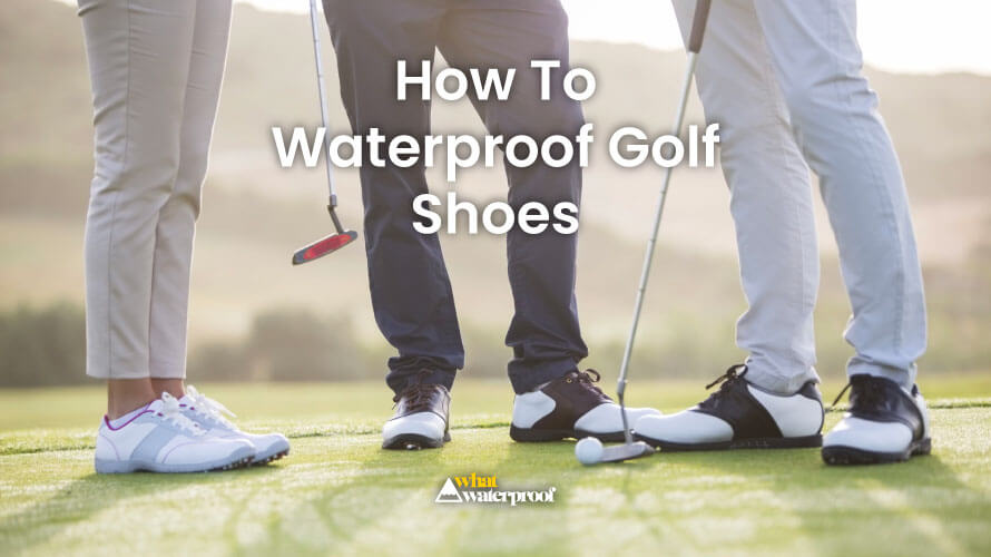 How To Waterproof Golf shoes The Ultimate 5 Step Guide