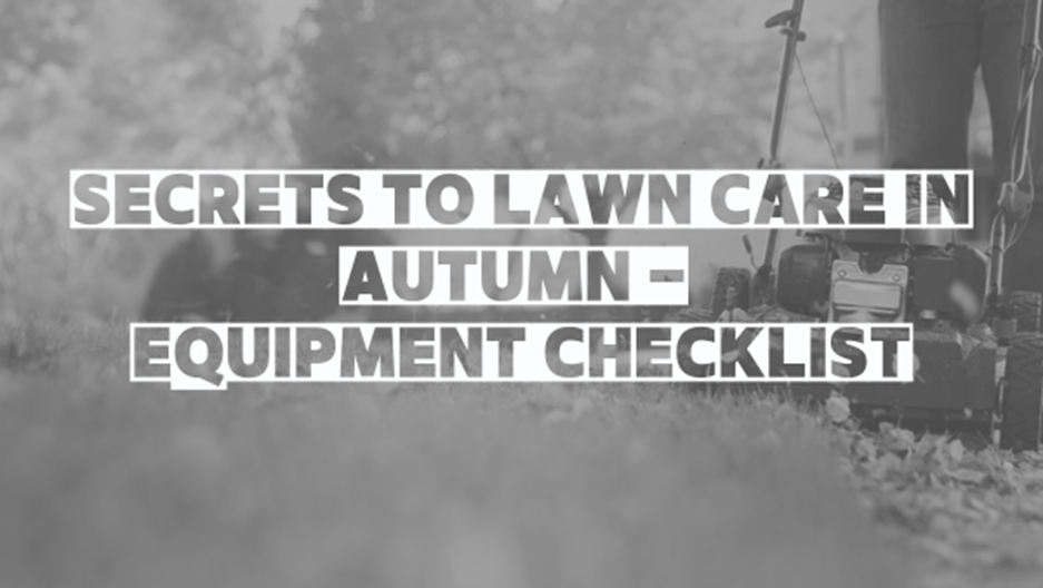 Secrets To Lawn Care in Autumn Equipment Checklist WHC Hire Services