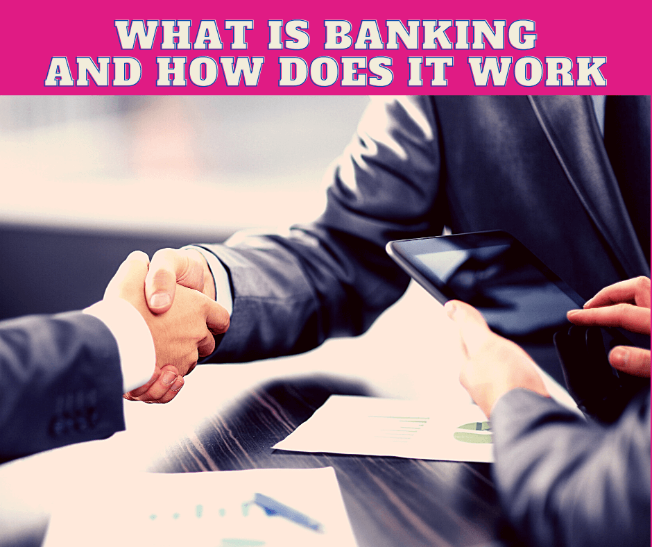 What Is Banking, How Does It Work And Why Is It Important?