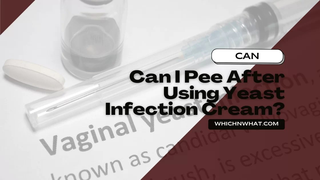 Can I Pee After Using Yeast Infection Cream? Which & What