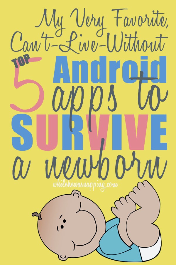 Five MustHave Android Apps When You Have a Newborn While He Was Napping