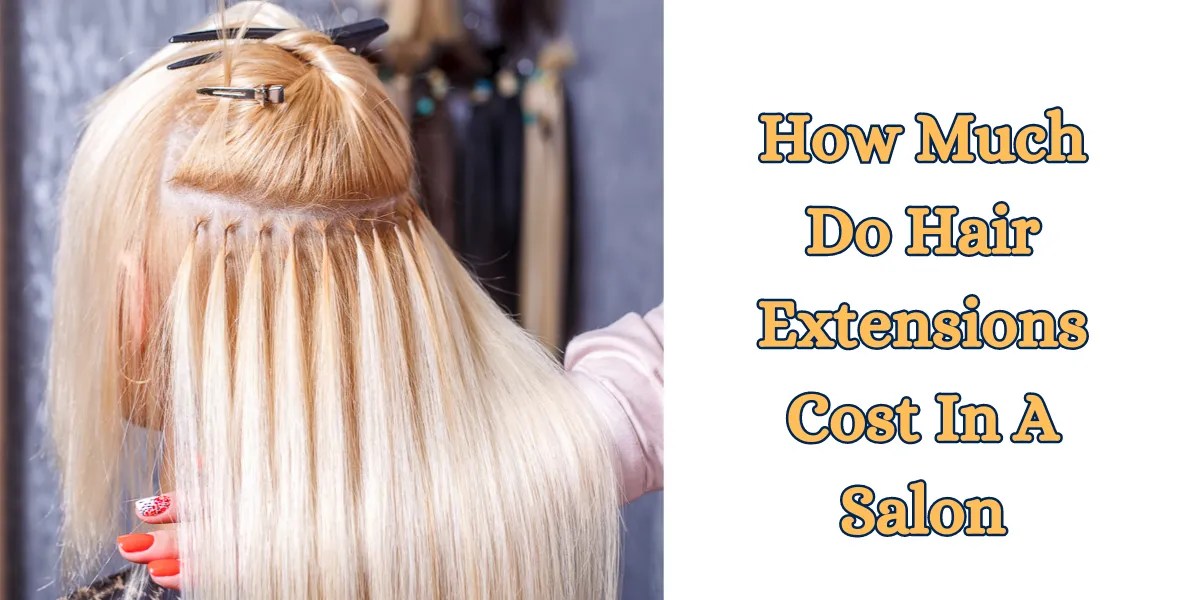 How Much Do Hair Extensions Cost In A Salon