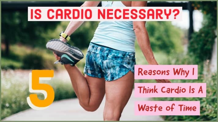 Is Cardio Actually Necessary? [5 Reasons Why I Don't Do Cardio] The