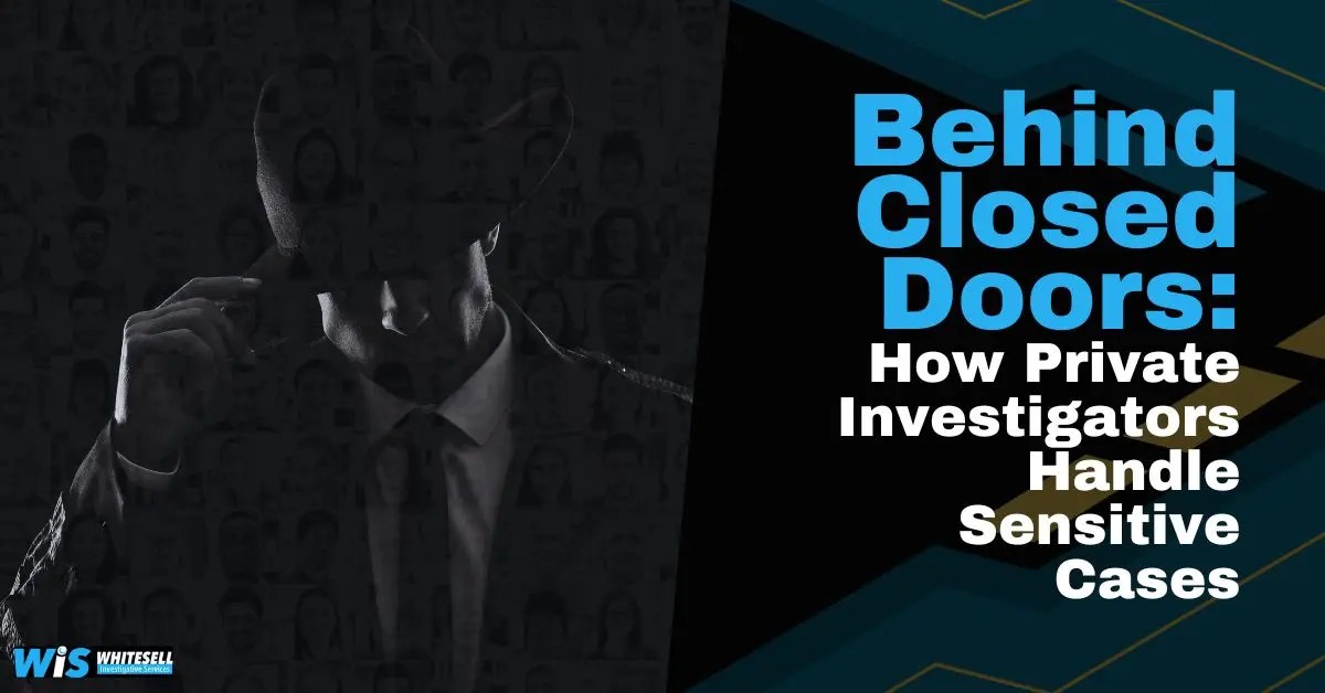 Behind Closed Doors How Private Investigators Handle Sensitive Cases