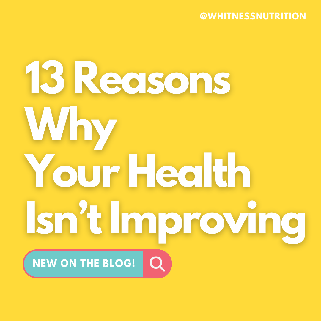 13 Reasons Why Your Health Isn’t Improving Whitness Nutrition