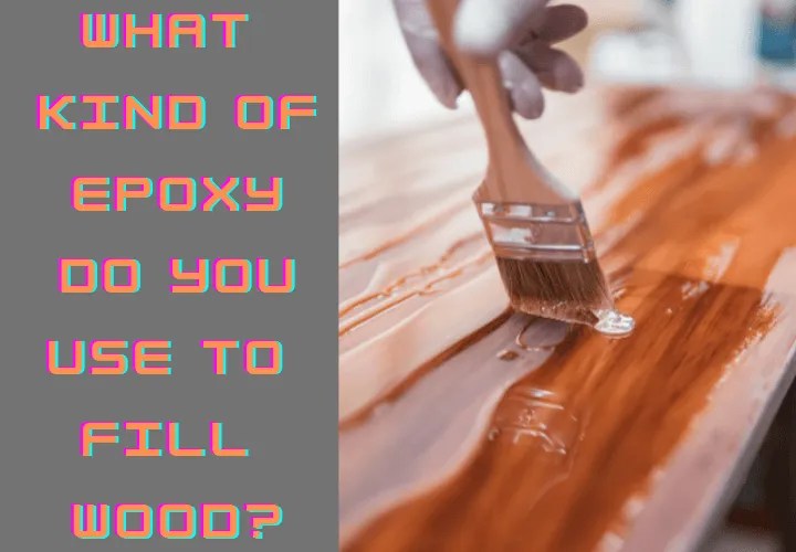 What Kind of Epoxy Do You Use to Fill Wood?