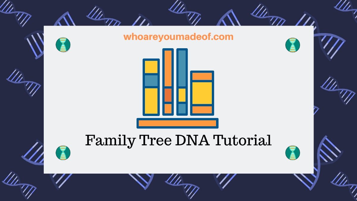 Family Tree DNA Tutorial Who are You Made Of?